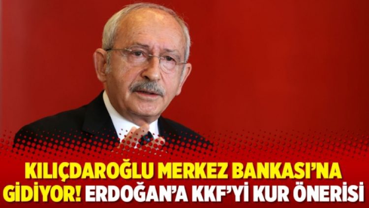 Kılıçdaroğlu Merkez Bankası’na gidiyor! Erdoğan’a KKF’yi kur önerisi
