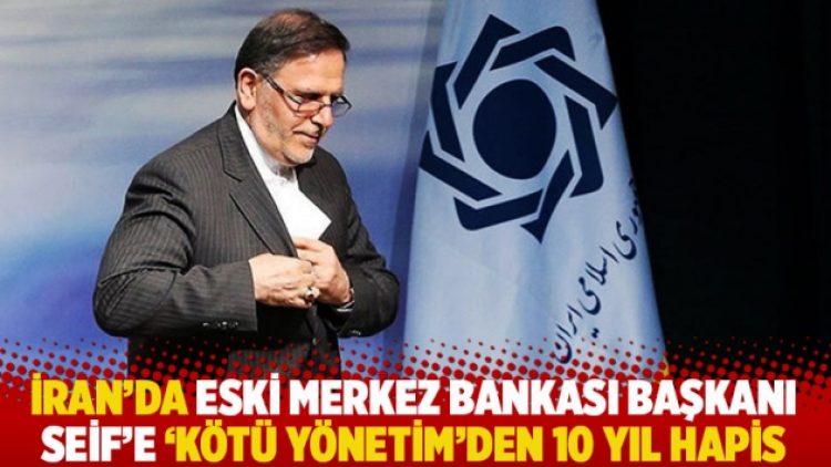 İran’da eski Merkez Bankası Başkanı’na ‘kötü yönetim’den 10 yıl hapis