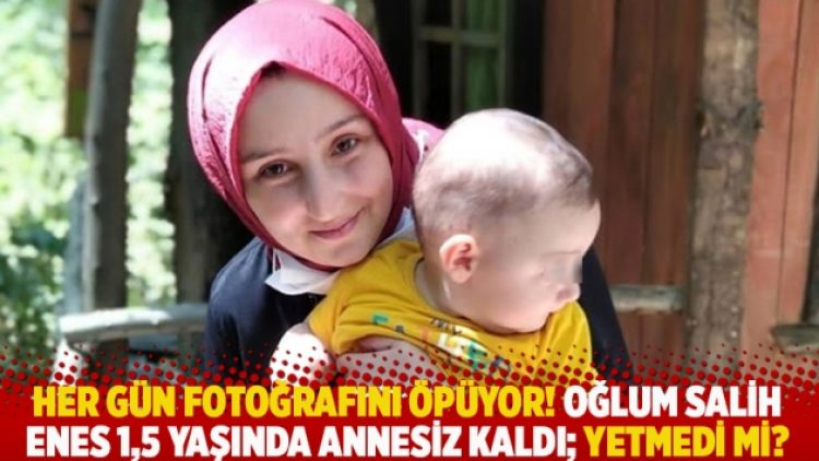 Her gün fotoğrafını öpüyor! Oğlum Salih Enes 1,5 yaşında annesiz kaldı; yetmedi mi?