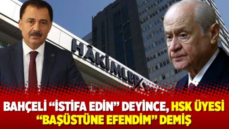 Bahçeli “İstifa edin” deyince, HSK üyesi “Başüstüne efendim” demiş