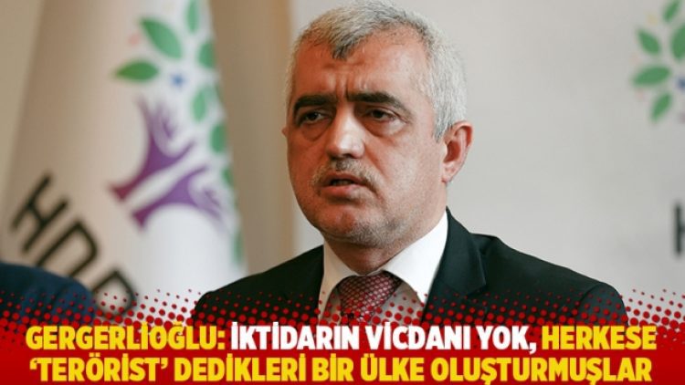 Gergerlioğlu: İktidarın vicdanı yok, herkese ‘terörist’ dedikleri bir ülke oluşturmuşlar