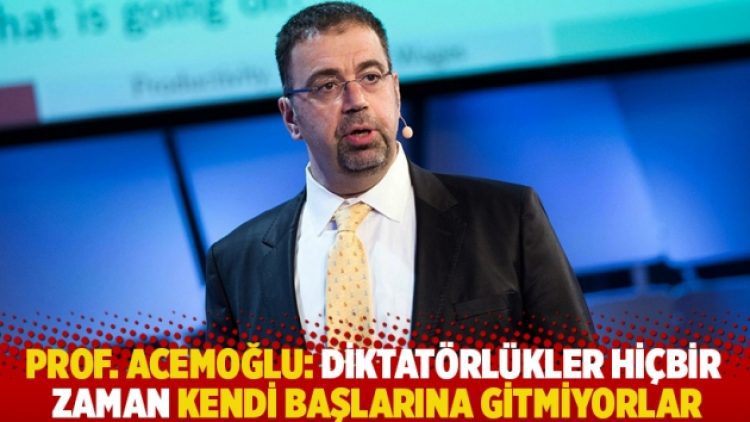 Prof. Acemoğlu: Diktatörlükler hiçbir zaman kendi başlarına gitmiyorlar