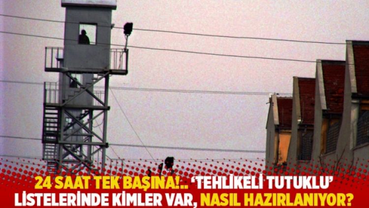 24 saat tek başına!… ‘Tehlikeli tutuklu’ listelerinde kimler var, nasıl hazırlanıyor?