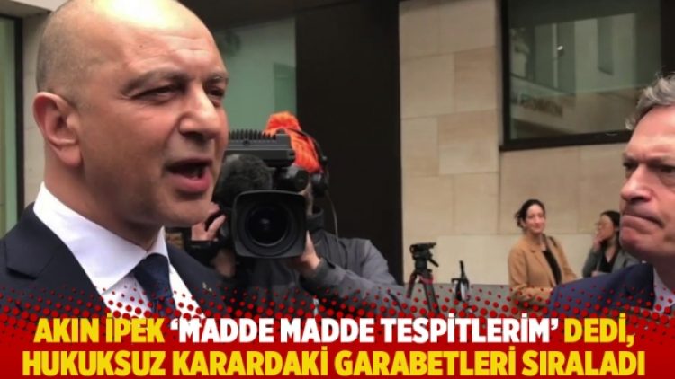 Akın İpek ‘madde madde tespitlerim’ dedi, hukuksuz karardaki hataları sıraladı