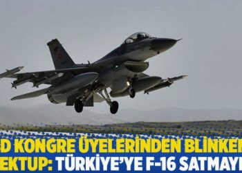 ABD Kongre üyelerinden Blinken’a mektup: Türkiye’ye F-16 satmayın