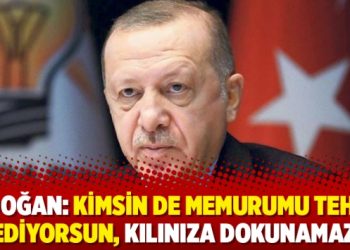 Erdoğan: Kimsin de memurumu tehdit ediyorsun, kılınıza dokunamaz