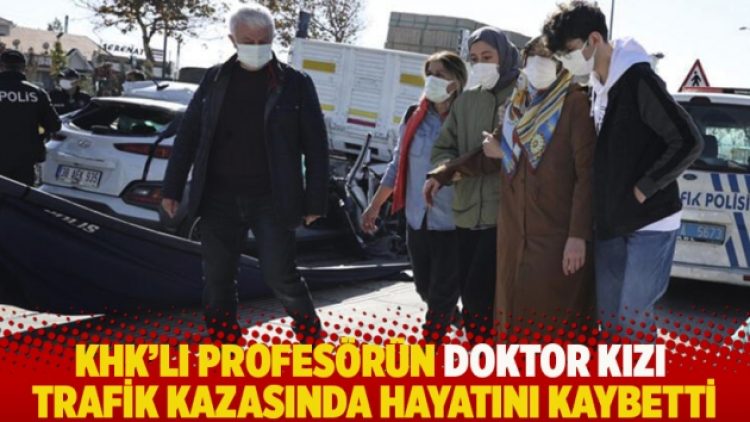 KHK’lı profesörün doktor kızı trafik kazasında hayatını kaybetti