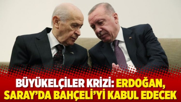 Büyükelçiler krizi: Erdoğan, Saray’da Bahçeli’yi kabul edecek