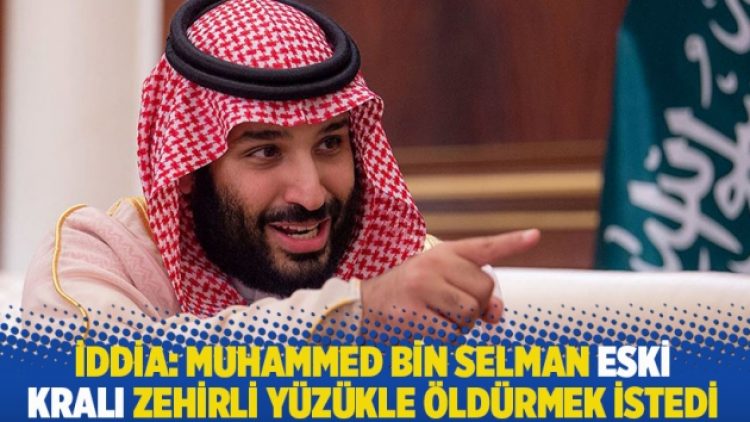 İddia: Muhammed bin Selman eski kralı zehirli yüzükle öldürmek istedi