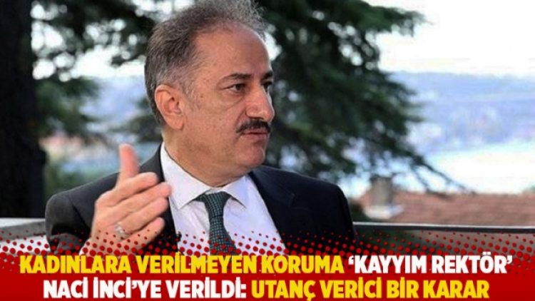 Kadınlara verilmeyen koruma ‘kayyım rektör’ Naci İnci’ye verildi: Utanç verici bir karar