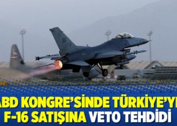 ABD Kongre’sinde Türkiye’ye F-16 satışına veto tehdidi