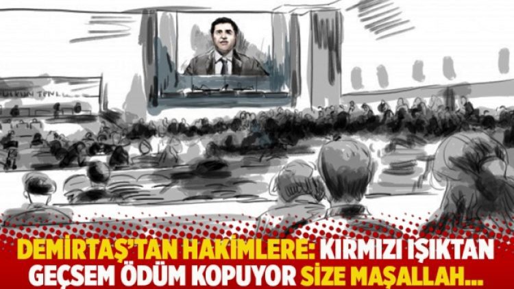 Demirtaş’tan hakimlere: Kırmızı ışıktan geçsem ödüm kopuyor size maşallah…