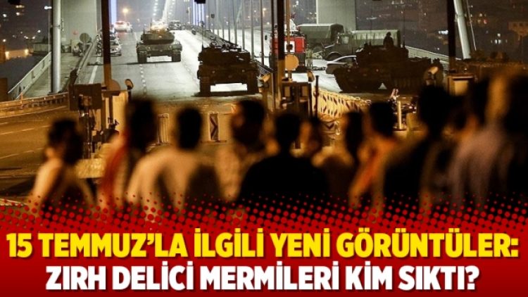 15 Temmuz’la ilgili yeni görüntüler: Zırh delici mermileri kim sıktı?