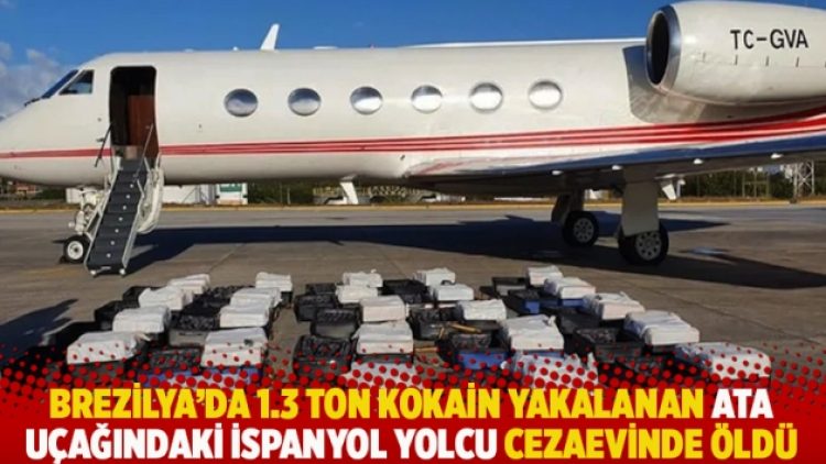 Brezilya’da 1.3 ton kokain yakalanan ATA uçağındaki İspanyol yolcu cezaevinde öldü