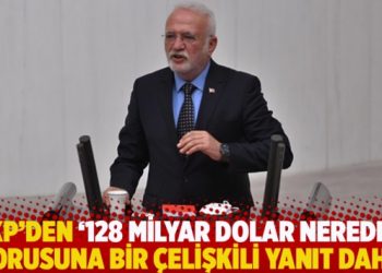 AKP’den ‘128 milyar dolar nerede?’ sorusuna bir çelişkili yanıt daha