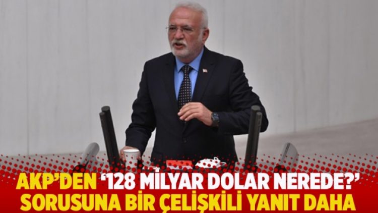 AKP’den ‘128 milyar dolar nerede?’ sorusuna bir çelişkili yanıt daha