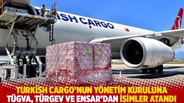 Turkish Cargo’nun yönetim kuruluna TÜGVA, TÜRGEV ve Ensar’dan isimler atandı