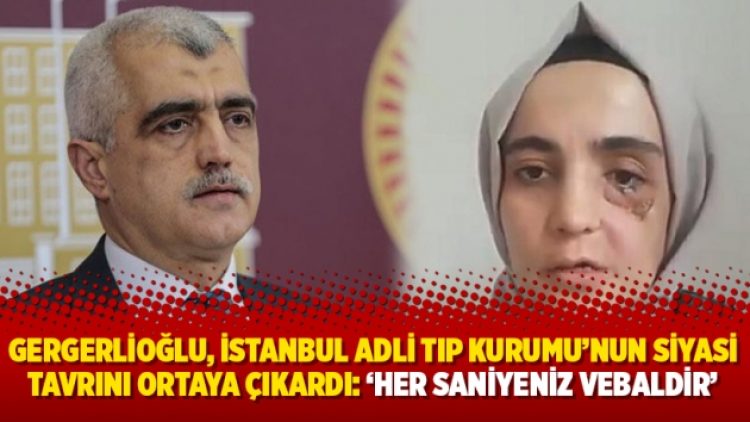 Gergerlioğlu, İstanbul Adli Tıp Kurumu’nun siyasi tavrını ortaya çıkardı: ‘Her saniyeniz vebaldir’