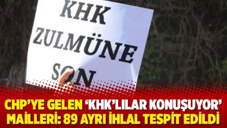 CHP’ye gelen ‘KHK’lılar konuşuyor’ mailleri: 89 ayrı ihlal tespit edildi