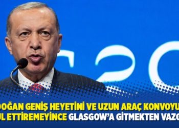 Erdoğan geniş heyetini ve uzun araç konvoyunu kabul ettiremeyince Glasgow’a gitmekten vazgeçti