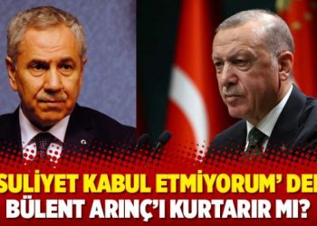 ‘Mesuliyet kabul etmiyorum’ demek Bülent Arınç’ı kurtarır mı?