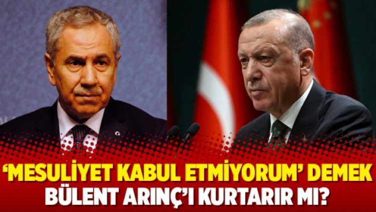 ‘Mesuliyet kabul etmiyorum’ demek Bülent Arınç’ı kurtarır mı?