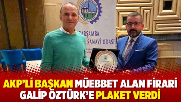 AKP’li Başkan müebbet alan firari Galip Öztürk’e plaket verdi