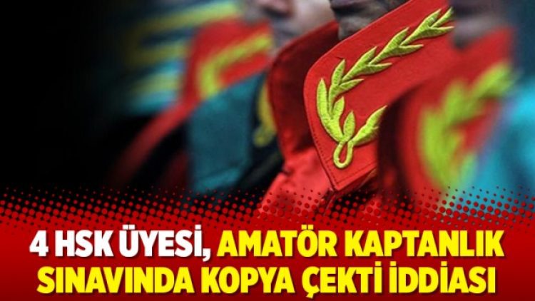4 HSK üyesi, amatör kaptanlık sınavında kopya çekti iddiası