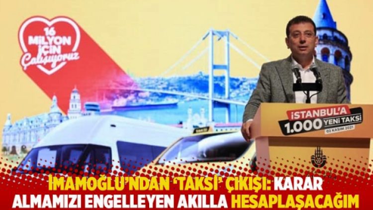 İmamoğlu’ndan ‘taksi’ çıkışı: Karar almamızı engelleyen akılla hesaplaşacağım