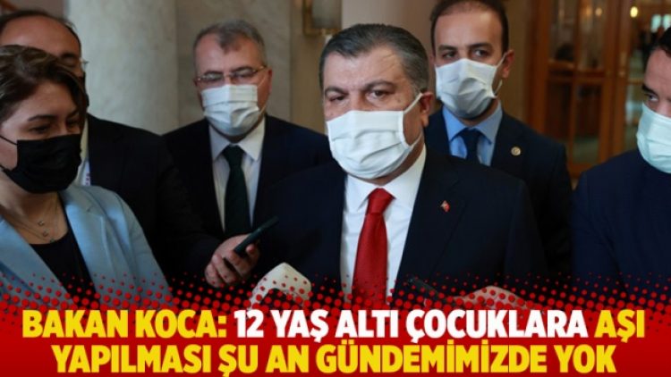 Bakan Koca: 12 yaş altı çocuklara aşı yapılması şu an gündemimizde yok