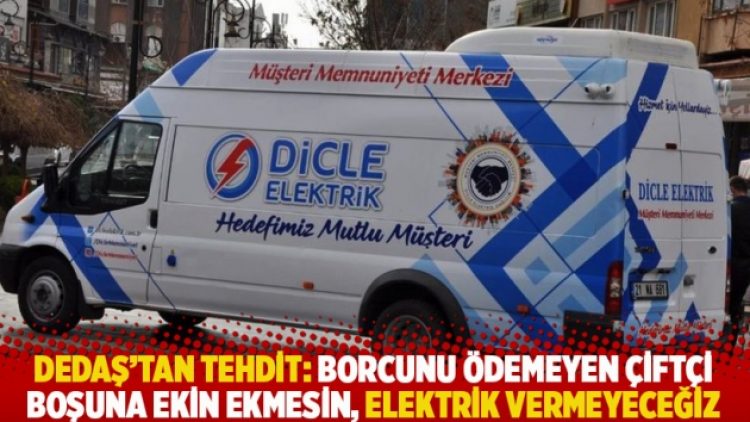 DEDAŞ’tan tehdit: Borcunu ödemeyen çiftçi boşuna ekin ekmesin, elektrik vermeyeceğiz