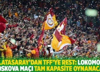 Galatasaray’dan TFF’ye rest: Lokomotiv Moskova maçı tam kapasite oynanacak