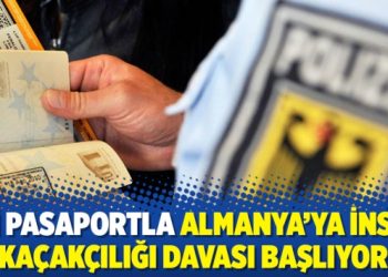 Gri pasaportla Almanya’ya insan kaçakçılığı davası başlıyor