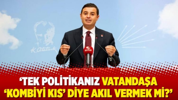 ‘Tek politikanız vatandaşa ‘kombiyi kıs’ diye akıl vermek mi?’
