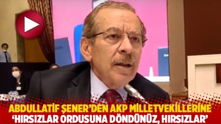 Abdullatif Şener’den AKP’li vekillere: Hırsızlar ordusuna döndünüz be!