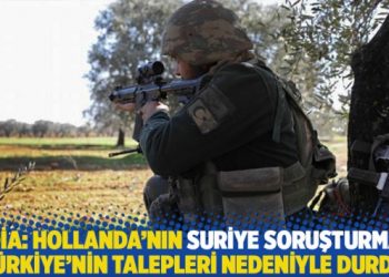 İddia: Hollanda’nın Suriye soruşturması Türkiye’nin talepleri nedeniyle durdu