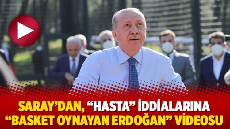 Saray’dan, “hasta” iddialarına “basket oynayan Erdoğan” videosu