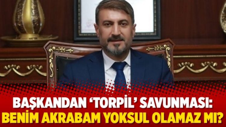 Başkandan ‘torpil’ savunması: Benim akrabam yoksul olamaz mı?