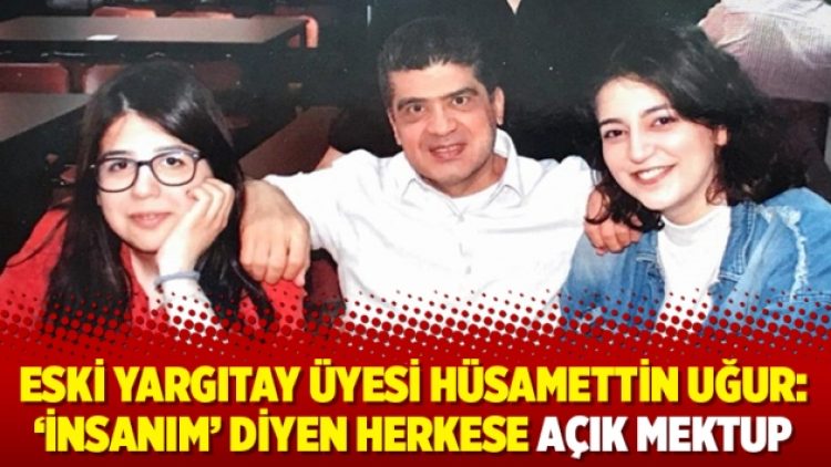 Eski Yargıtay üyesi Hüsamettin Uğur: ‘İnsanım’ diyen herkese açık mektup
