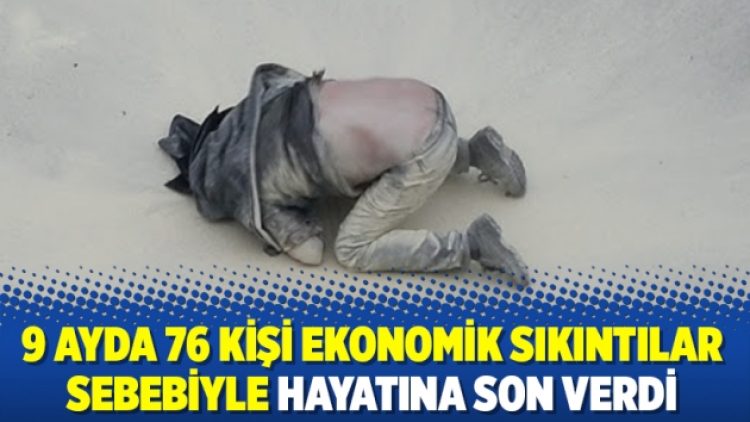 9 ayda 76 kişi ekonomik sıkıntılar sebebiyle hayatına son verdi