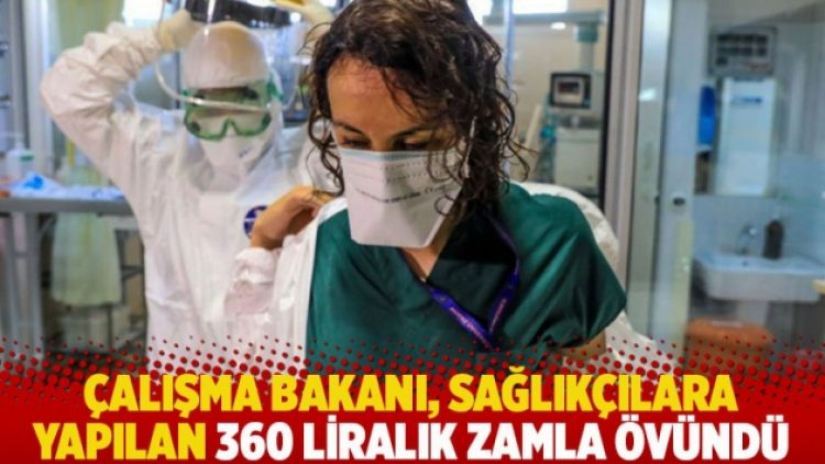 Çalışma Bakanı, sağlıkçılara yapılan 360 liralık zamla övündü