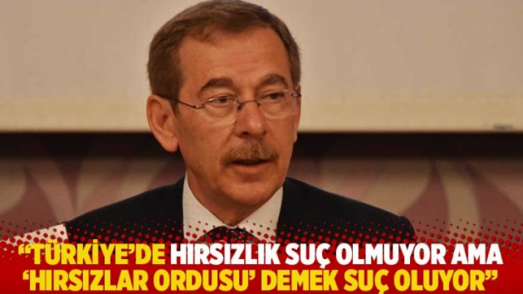 “Türkiye’de hırsızlık suç olmuyor ama ‘hırsızlar ordusu’ demek suç oluyor”