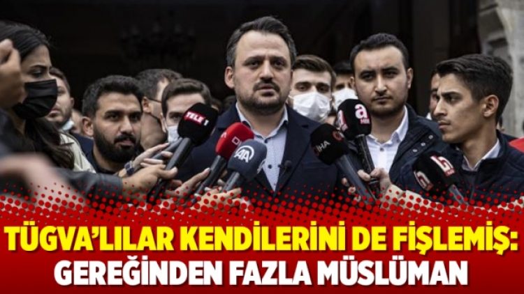 TÜGVA’lılar kendilerini de fişlemiş: Gereğinden fazla Müslüman