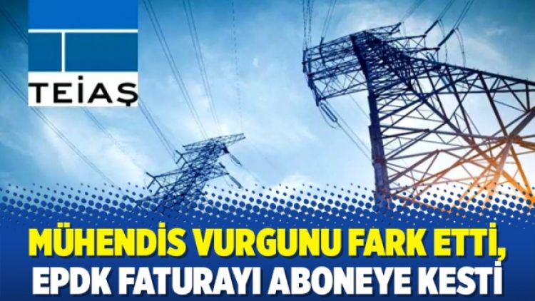 Mühendis vurgunu fark etti, EPDK faturayı aboneye kesti