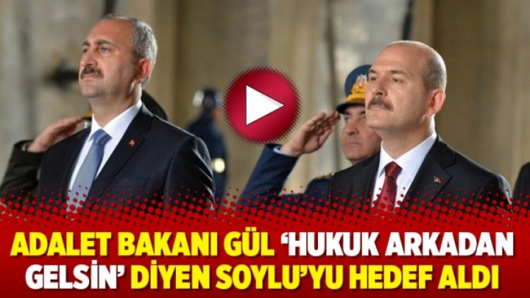 Adalet Bakanı Gül ‘Hukuk arkadan gelsin’ diyen Soylu’yu hedef aldı