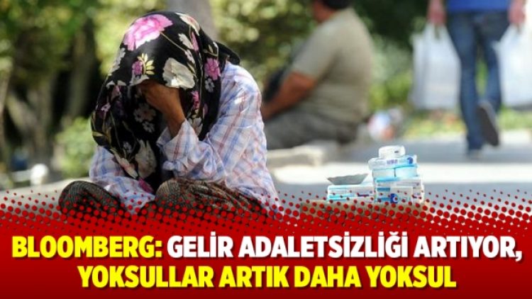 Bloomberg: Gelir adaletsizliği artıyor, yoksullar artık daha yoksul