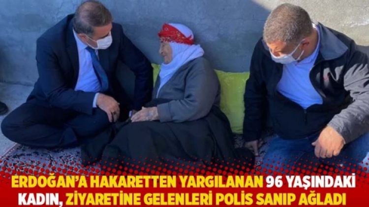 Erdoğan’a hakaretten yargılanan 96 yaşındaki kadın, ziyaretine gelenleri polis sanıp ağladı