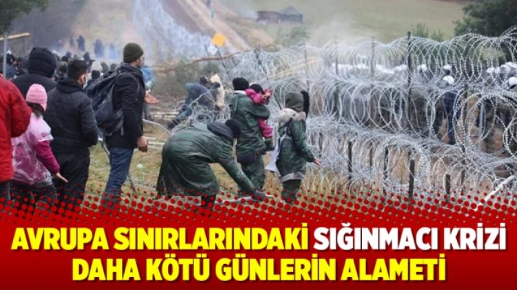 Avrupa sınırlarındaki sığınmacı krizi daha kötü günlerin alameti