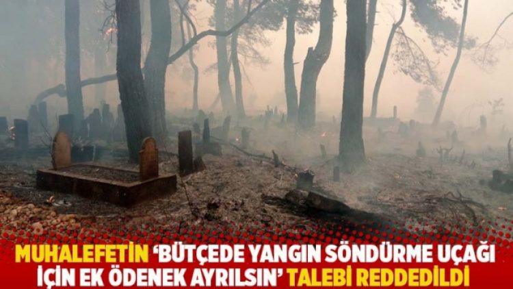 Muhalefetin ‘bütçede yangın söndürme uçağı için ek ödenek ayrılsın’ talebi reddedildi