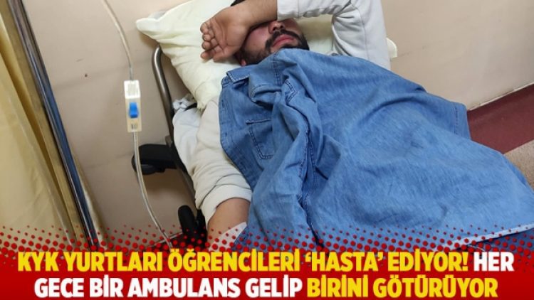 KYK yurtları öğrencileri ‘hasta’ ediyor! Her gece bir ambulans gelip birini götürüyor